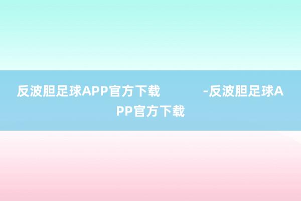 反波胆足球APP官方下载            -反波胆足球APP官方下载